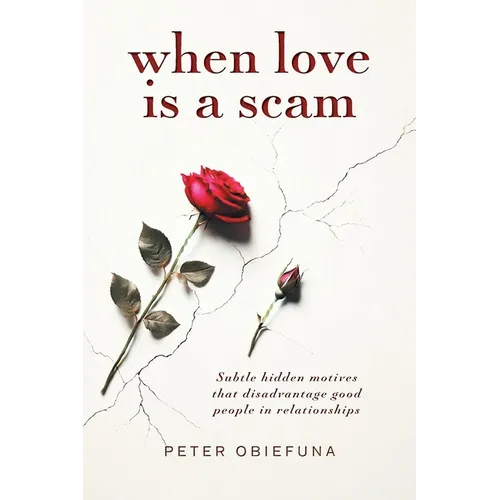 When Love Is a Scam: Subtle Hidden Motives That Disadvantage Good People in Relationships - Paperback