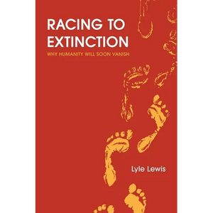 Racing to Extinction: Why Humanity Will Soon Vanish - Paperback