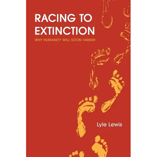 Racing to Extinction: Why Humanity Will Soon Vanish - Paperback