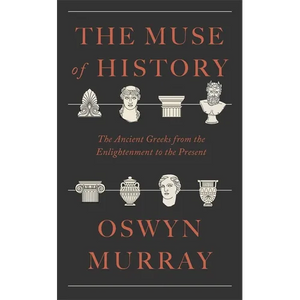 The Muse of History: The Ancient Greeks from the Enlightenment to the Present - Hardcover