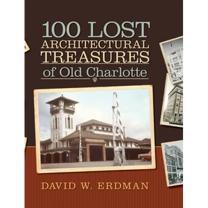 100 Lost Architectural Treasures of Old Charlotte - Hardcover