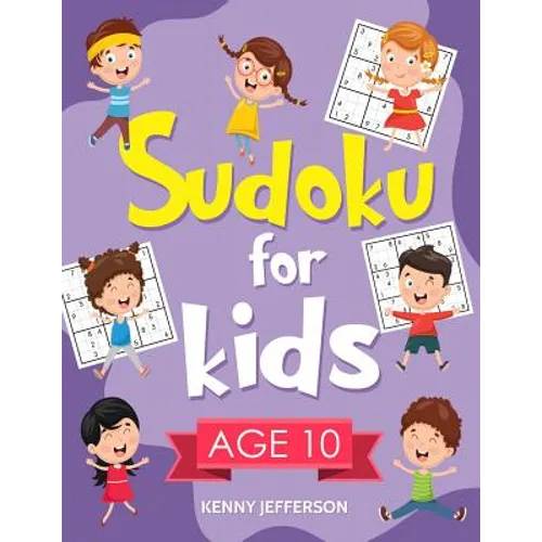 Sudoku for Kids Age 10: 100+ Fun and Educational Sudoku Puzzles Designed Specifically for 10-Year-Old Kids While Improving Their Memories and - Paperback