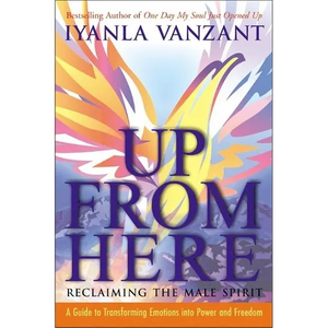 Up from Here: Reclaiming the Male Spirit: A Guide to Transforming Emotions Into Power and Freedom - Paperback