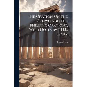 The Oration On the Crown and the Philippic Orations, With Notes by T.H.L. Leary - Paperback