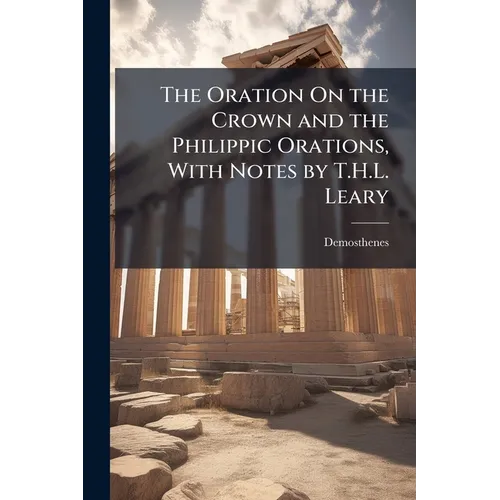 The Oration On the Crown and the Philippic Orations, With Notes by T.H.L. Leary - Paperback