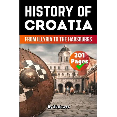 The History of Croatia: From Illyria to the Habsburgs (Skriuwer.com Edition) - Paperback