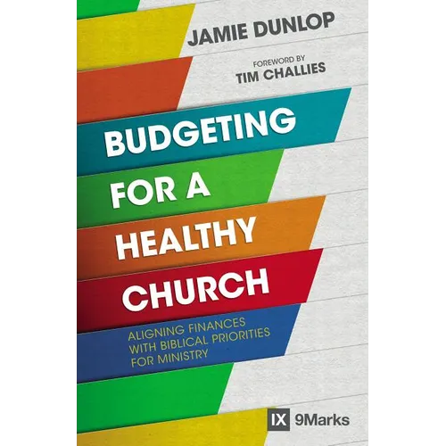 Budgeting for a Healthy Church: Aligning Finances with Biblical Priorities for Ministry - Paperback