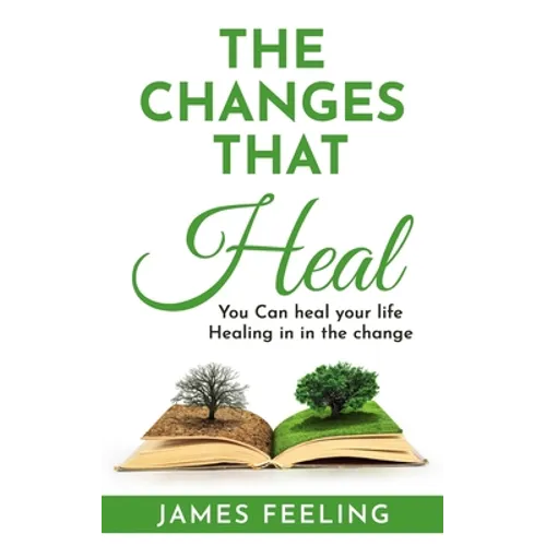 The Changes That Heal: You Can Heal Your Life. Healing Is In the Change. - Paperback