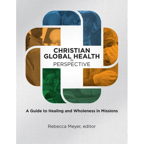 Christian Global Health in Perspective: A Guide to Healing and Wholeness in Missions - Paperback