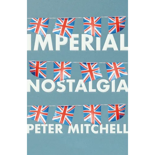 Imperial Nostalgia: How the British Conquered Themselves - Paperback