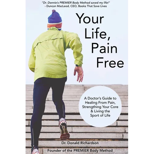 Your Life Pain Free: A Doctor's Guide to Healing from Pain, Strengthening Your Core, and Living the Sport of Life - Paperback