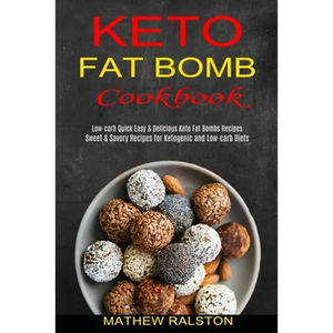 Keto Fat Bomb: Sweet & Savory Recipes for Ketogenic and Low-carb Diets (Low-carb Quick Easy & Delicious Keto Fat Bombs Recipes) - Paperback