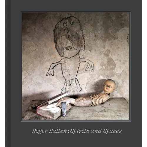 Roger Ballen: Spirits and Spaces - Hardcover