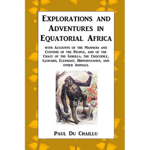 Explorations and Adventures in Equatorial Africa: with Accounts of the Manners and Customs of the People, and of the Chace of the Gorilla, the Crocodi - Paperback