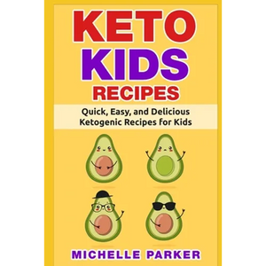 Keto Kids Recipes: Quick, Easy, and Delicious Recipes for Ketogenic Diet for Kids - Paperback