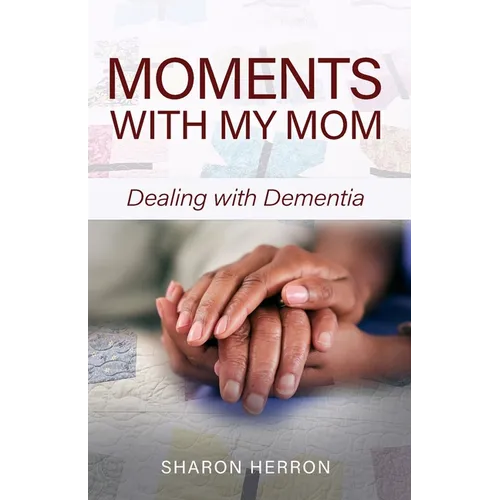 Moments With My Mom: Dealing With Dementia - Paperback