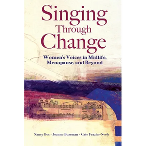 Singing Through Change: Women's Voices in Midlife, Menopause, and Beyond - Paperback