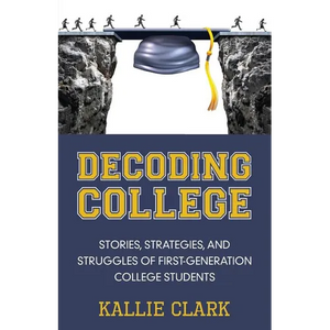 Decoding College: Stories, Strategies, and Struggles of First-Generation College Students - Paperback