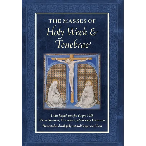 The Masses of Holy Week & Tenebrae: Latin-English texts for the pre-1955 Palm Sunday, Tenebrae, & Sacred Triduum - Hardcover