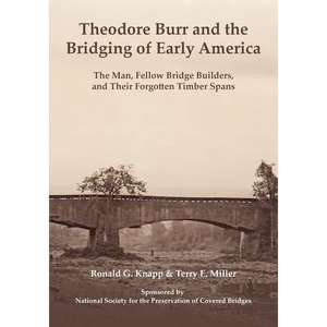 Theodore Burr and the Bridging of Early America: The Man, Fellow Bridge Builders, and Their Forgotten Timber Spans - Paperback