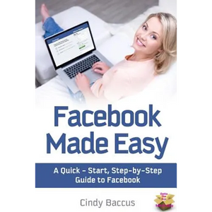 Facebook Made Easy: A Quick-Start, Step-by-Step Guide to the World's most Popular Social Media Site - Paperback
