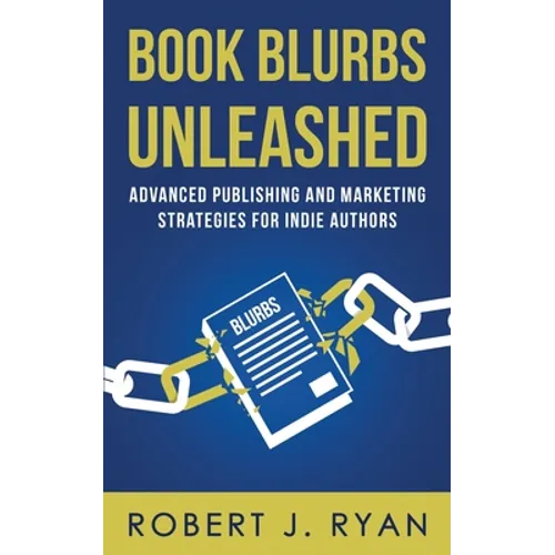 Book Blurbs Unleashed: Advanced Publishing and Marketing Strategies for Indie Authors - Paperback