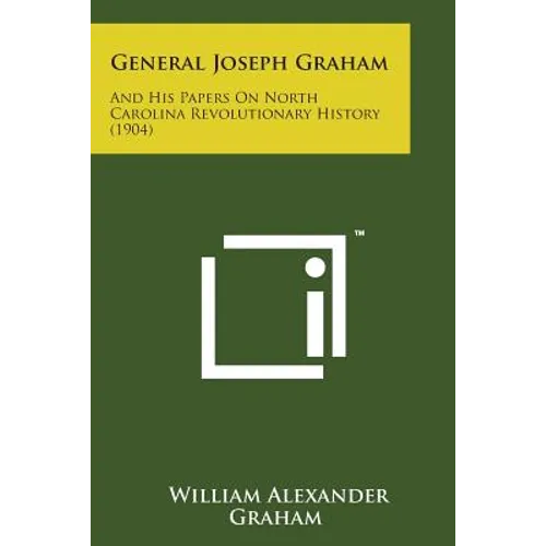 General Joseph Graham: And His Papers on North Carolina Revolutionary History (1904) - Paperback