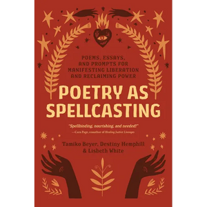 Poetry as Spellcasting: Poems, Essays, and Prompts for Manifesting Liberation and Reclaiming Power - Paperback