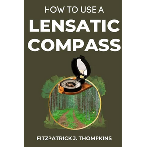 How to Use a Lensatic Compass: The Art of Wayfinding: Techniques for the Modern Explorer - Paperback