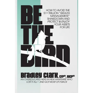 Be the Bird: How to Avoid the $1+ Trillion "Wealth Management" Shakedown and Protect & Enjoy Your Assets for Life - Hardcover