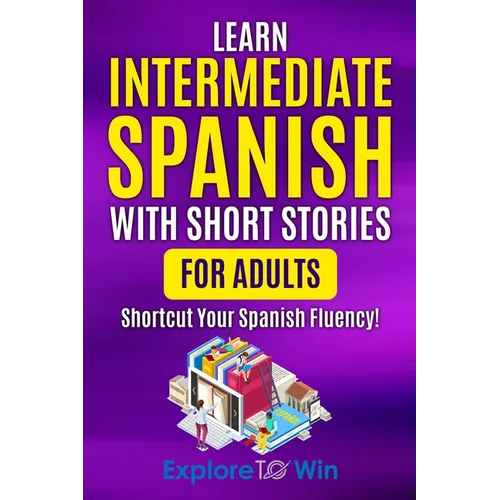 Learn Intermediate Spanish with Short Stories for Adults: Shortcut Your Spanish Fluency! - Paperback