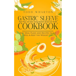 Gastric Sleeve Cookbook: Meal Plans and Time Saving Bariatric Recipes for Health (Easy Meal Plans and Recipes to Eat Well & Keep the Weight Off) - Paperback