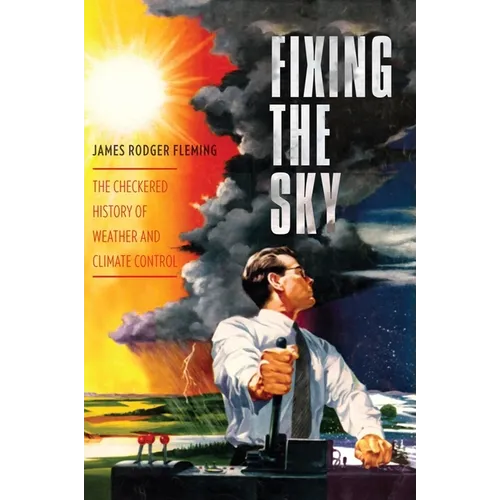 Fixing the Sky: The Checkered History of Weather and Climate Control - Paperback