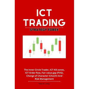 ICT Trading Strategy Forex: The Inner Circle Trader, ICT Kill zones, ICT Order flow, Fair value gap (FVG), Change of Character (ChoCh) And Risk Ma - Paperback