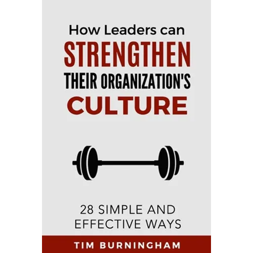 How Leaders Can Strengthen Their Organization's Culture: 28 Simple and Effective Ways - Paperback