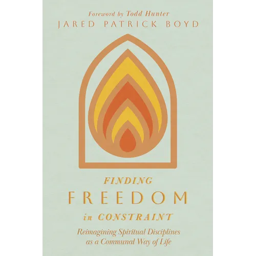 Finding Freedom in Constraint: Reimagining Spiritual Disciplines as a Communal Way of Life - Paperback