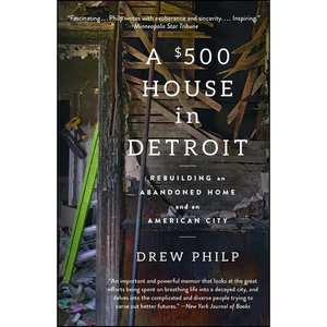 A $500 House in Detroit: Rebuilding an Abandoned Home and an American City - Paperback