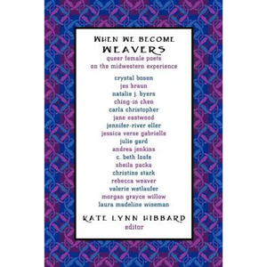 When We Become Weavers: Queer Female Poets on the Midwestern Experience - Paperback