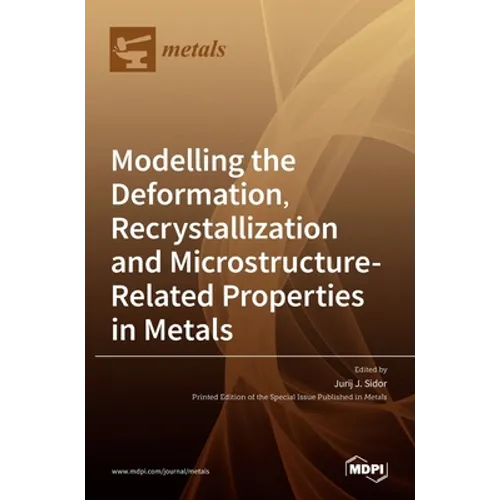 Modelling the Deformation, Recrystallization and Microstructure-Related Properties in Metals - Hardcover