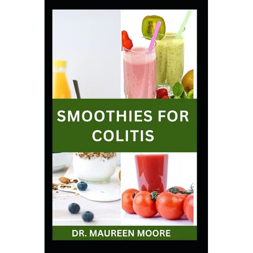 Smoothies for Colitis: Quick and Easy Colitis Recipes for Prevention and Management - Paperback