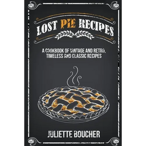 Lost Pie Recipes: A Cookbook of Vintage and Retro, Timeless and Classic Recipes - Paperback