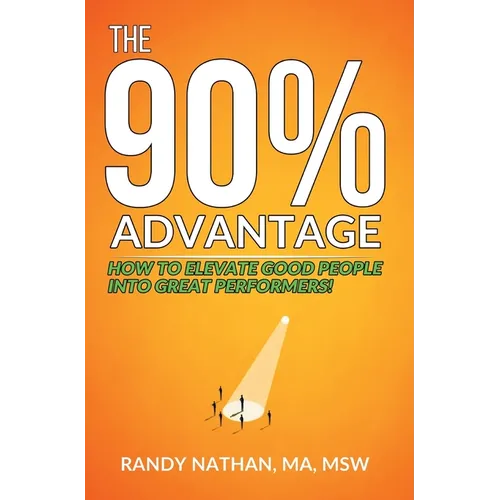 The 90% Advantage: How to Elevate Good People Into Great Performers - Hardcover