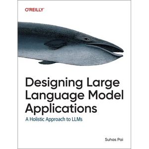 Designing Large Language Model Applications: A Holistic Approach to Llms - Paperback
