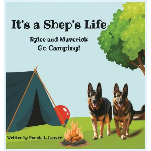 Its A Shep's Life: Rylee and Maverick Go Camping! - Hardcover