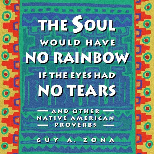 The Soul Would Have No Rainbow If the Eyes Had No Tears and Other Native American Proverbs - Paperback