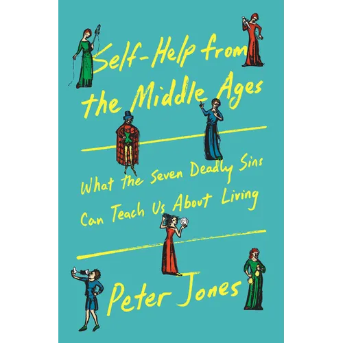 Self-Help from the Middle Ages: What the Seven Deadly Sins Can Teach Us about Living - Hardcover