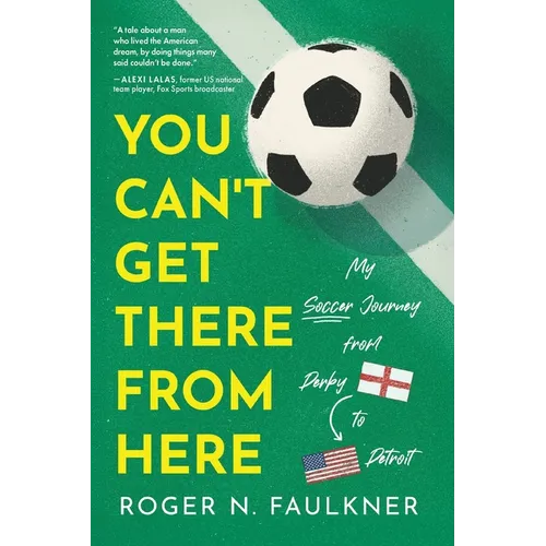 You Can't Get There from Here: My Soccer Journey from Derby to Detroit - Paperback