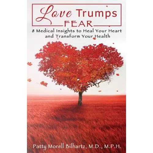 Love Trumps Fear: 8 Medical Insights to Heal Your Heart and Transform Your Health - Paperback