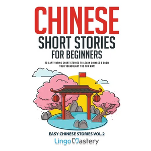 Chinese Short Stories for Beginners: 20 Captivating Short Stories to Learn Chinese & Grow Your Vocabulary the Fun Way! - Paperback