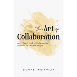 The Art of Collaboration: An In-Depth Look at Creative Practices for Creative People - Paperback